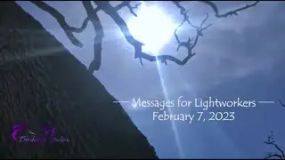 Message for Lightworkers Feb 7 2023 - It Is Time to Use Your Gifts