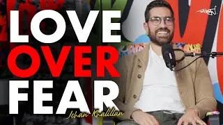 How to Choose Love Over Fear with Johan Khalilian