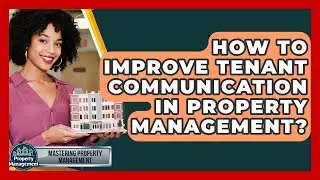 How To Improve Tenant Communication In Property Management? - Mastering Property Management