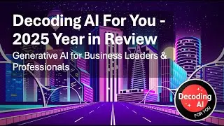 2025 Decoding AI For You Year in Review | Generative AI for Business Leaders & Professionals