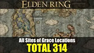 All Sites of Grace Locations: TOTAL 314 - Remastered [Elden Ring]