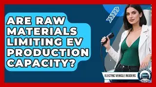Are Raw Materials Limiting EV Production Capacity? - Electric Vehicle Insiders