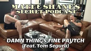 DAMN THINGS FINE PAYTCH (Feat. Tom Segura) | Matt and Shane's Secret Podcast