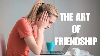 Choosing The Right Friends: BUILDING MEANINGFUL CONNECTIONS
