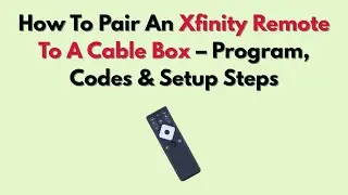 How To Pair An Xfinity Remote To A Cable Box &ndash; Program, Codes & Setup Steps