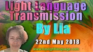 Channeled Light Language of Divine Love Through Lia 22nd May 2018