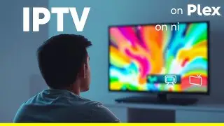 Plex Meets IPTV: Your Ultimate Guide
