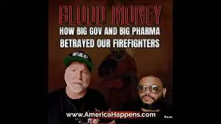 Big Gov and Big Pharma Betraying our Firefighters - Blood Money Episode 257