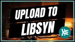 How to Upload a Podcast to Libsyn Step by Step