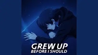 Grew Up Before I Should – Too Tired to Feel Anything