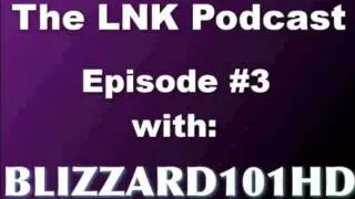 The LNK Podcast: Episode #3 w/ BLIZZARD101HD
