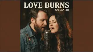 Love Burns | Emotional Duet by Joe Dexter
