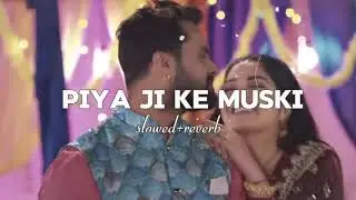 Piya ji ke mushki song slowed and reverb #video song #song