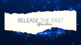 Affirmations to Release the Past and Heal 🔹Let Go of The Past - Heal Resentment and Unforgiveness