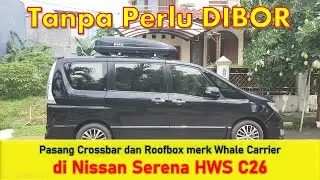 Pemasangan Crossbar dan Roofbox Whale Carrier di Mobil Nissan Serena HWS C26  |  Tanpa Perlu Bor