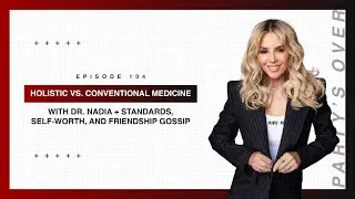 Holistic vs. Conventional Medicine with Dr. Nadia + Standards, Self-Worth, and Friendship Gossip