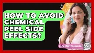 How To Avoid Chemical Peel Side Effects? - Plastic Surgery Transformations