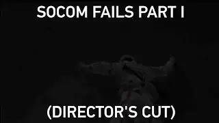 SOCOM: U.S. Navy SEALs fails: Part I (director's cut)