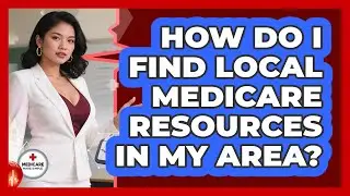 How Do I Find Local Medicare Resources In My Area? - Medicare Made Simple Guide