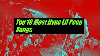 Top 10 Most Hype Lil Peep Songs