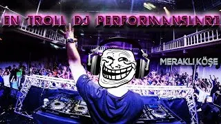 EN İYİ TROLL  DJ PERFORMANSLARI (En Komik Videolar)