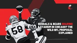 Bengals & Bears Sharing a Stadium in Chicago The Wild NFL Proposal Explained