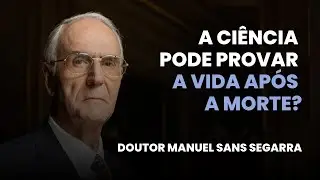 O Que a Ci&ecirc;ncia Revela Sobre a Vida Ap&oacute;s a Morte | Doutor Manuel Sans Segarra