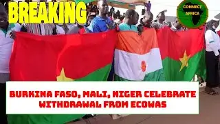 BURKINA FASO, MALI, NIGER CELEBRATE WITHDRAWAL FROM ECOWAS