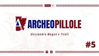 ArcheoPillole - Alessandro Magno e Tivoli #5