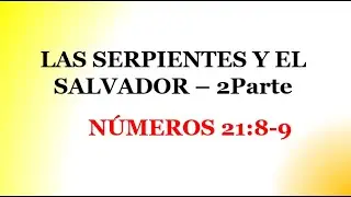 LAS SERPIENTES Y EL SALVADOR – NÚMEROS 21:8-9
 (2Parte)