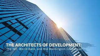 The Architects of Development: The IMF, World Bank, and the Washington Consensus