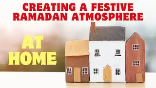 Creating a Festive Ramadan Atmosphere at Home