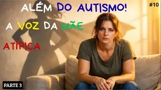Além do autismo! A voz da mãe atípica.#10 (Parte 03)