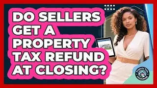 Do Sellers Get a Property Tax Refund at Closing?