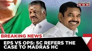 AIADMK Crisis: SC Refers The EPS Vs OPS Case Back To Madras High Court | Tamil Nadu News
