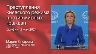 Мария Захарова,  Преступления киевского режима против мирных граждан. Брифинг  Москва, 03.05.24