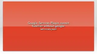 Google Services Plugin cannot function without google-services.json