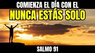 ORACIÓN DE LA MAÑANA SALMO 91 TU ALMA NUNCA MÁS ESTARÁ SOLA, ENCONTRARÁS COMPAÑÍA EN JESÚS