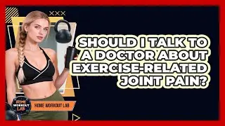 Should I Talk To A Doctor About Exercise-Related Joint Pain?