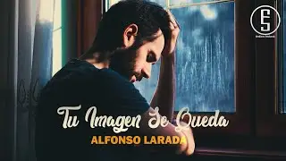 Alfonso Larada ~ Tu Imagen Se Queda 