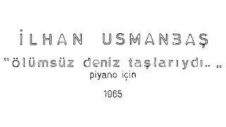 İlhan Usmanbaş - &Ouml;l&uuml;ms&uuml;z deniz taşlarıydı (1965) [with score]