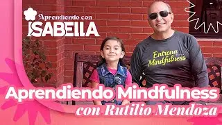 APRENDIENDO CON ISABELLA EP. 7 | MINDFULNESS CON RUTILIO MENDOZA