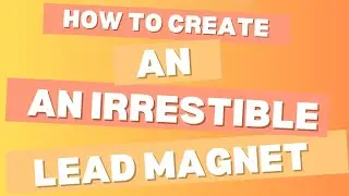 How to create an irresistible lead magnet