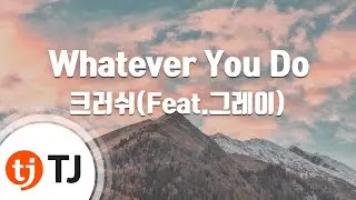 [TJ노래방] Whatever You Do - 크러쉬(Feat.그레이) / TJ Karaoke