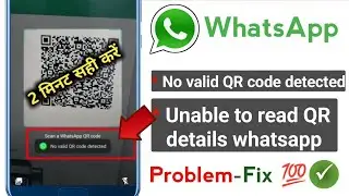 No valid QR code detected whatsapp | Unable to read QR details in whatsApp,No valid QR code detected