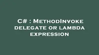 C# : MethodInvoke delegate or lambda expression