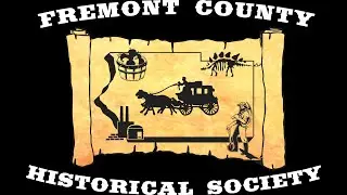 Fremont County Historical Society presentation 07-17-2022
