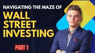 Navigating Wall Street: Insights for Investors - Part 1