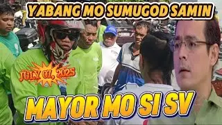YABANG NO SUMUGOD SAMIN! MAYOR MO SI SV / CLEARING OPERATION JULY 07, 2025