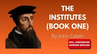 The Institutes of the Christian Religion Book ONE (Modern English) | John Calvin &ndash; Full Audiobook